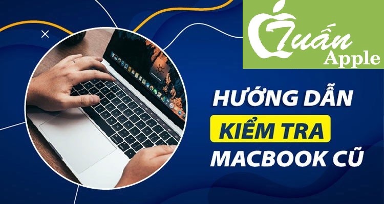 Cách kiểm tra MacBook cũ trước khi mua đúng cách