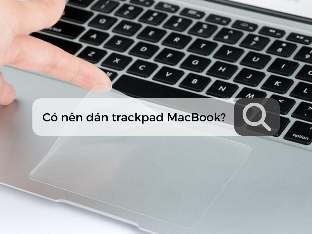 Có nên dán trackpad Macbook không?