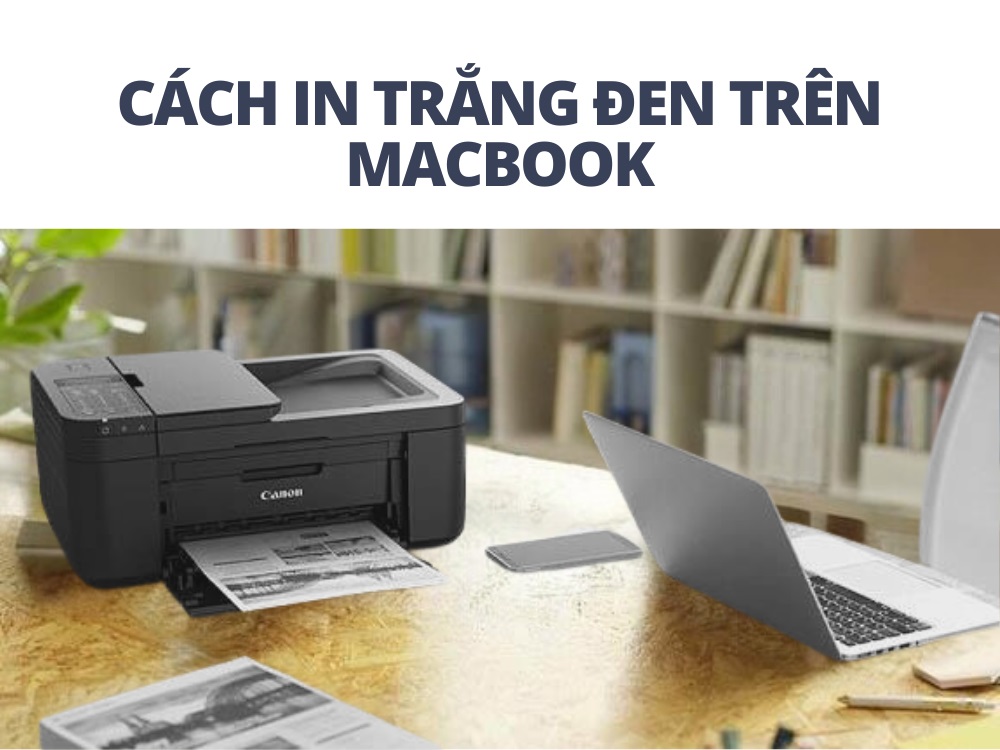 Cách in trắng đen trên MacBook đơn giản nhanh chóng