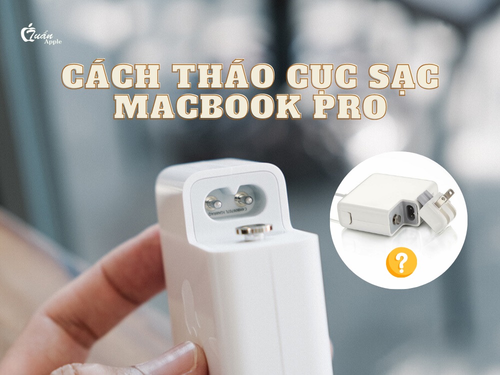 Cách tháo cục sạc Macbook Pro đơn giản dễ dàng