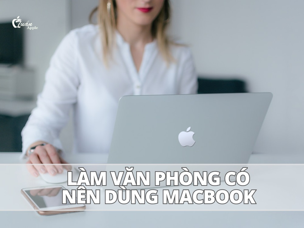 Làm văn phòng có nên mua Macbook không?