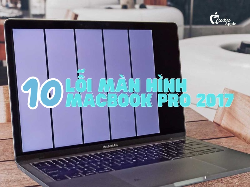 10 Lỗi màn hình Macbook Pro 2017 phổ biến 2024