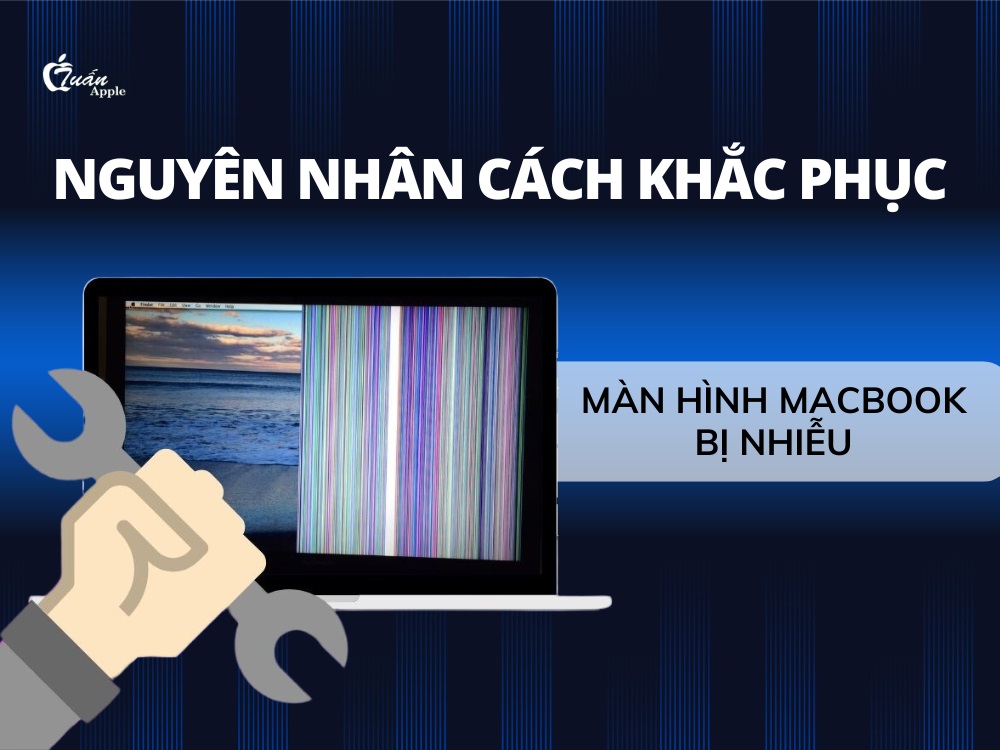 Màn hình Macbook bị nhiễu: Nguyên nhân và cách khắc phục