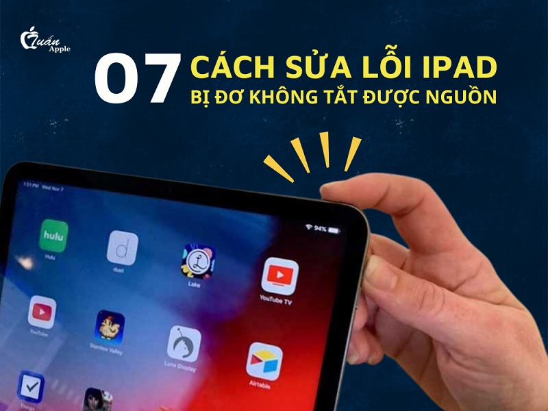 7 Cách sửa lỗi iPad bị đơ không tắt được nguồn