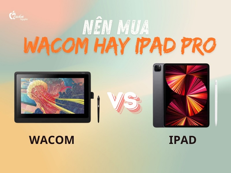 Nên mua Wacom hay iPad Pro để vẽ hình minh họa và đồ họa?