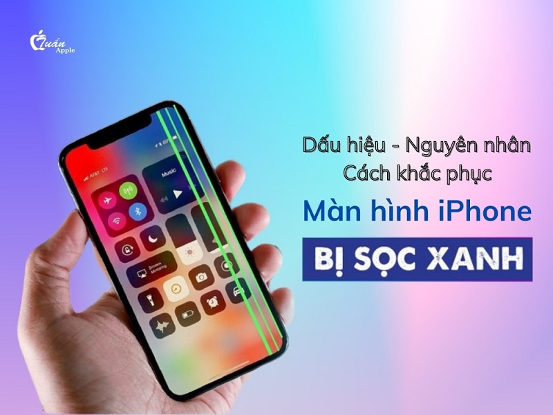 Màn hình iPhone bị sọc xanh: Dấu hiệu - Nguyên nhân - Cách khắc phục
