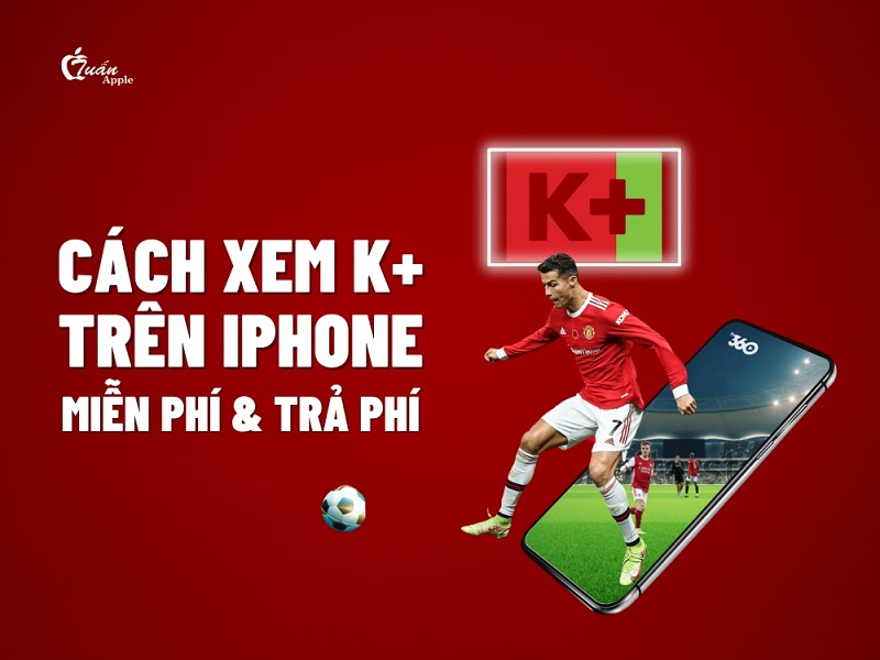 Cách xem K+ trên điện thoại iPhone miễn phí và trả phí