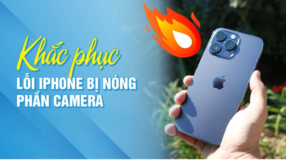 9 Cách khắc phục iPhone bị nóng phần Camera nhanh chóng