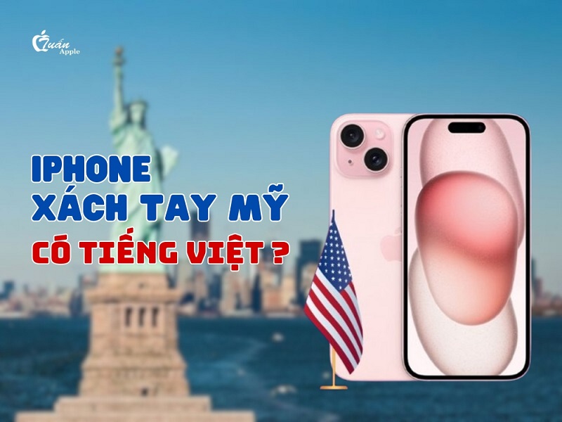 iPhone xách tay Mỹ có tốt không? Có tiếng Việt không?