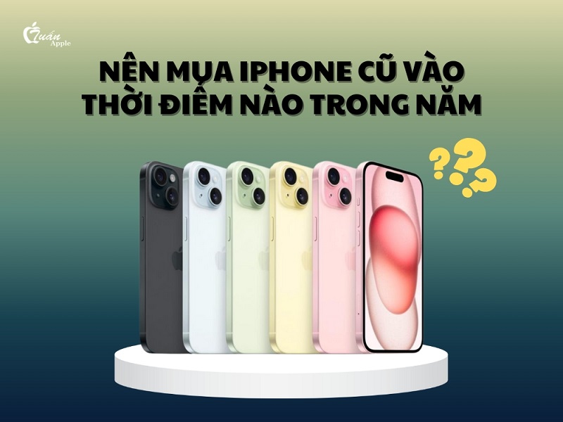 5 Thời điểm mua iPhone cũ phù hợp nhất trong năm