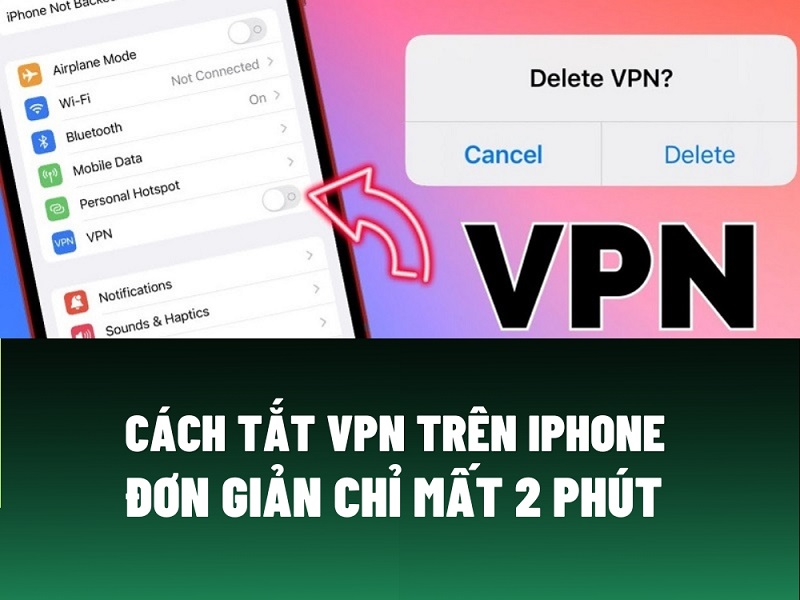Cách tắt VPN trên iPhone đơn giản chỉ mất 2 phút