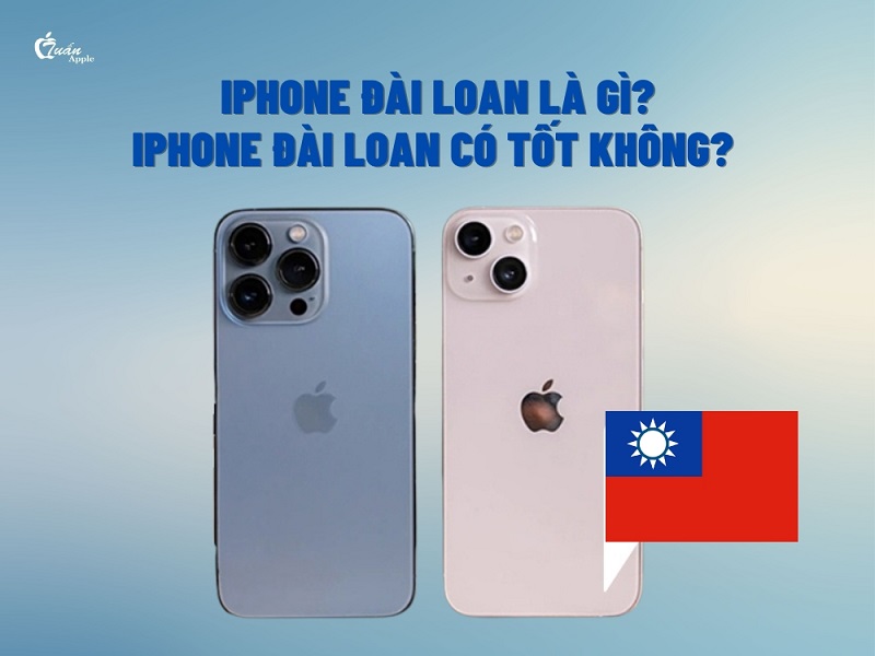 iPhone Đài Loan là gì? iPhone Đài Loan có tốt không? Chính hãng không?
