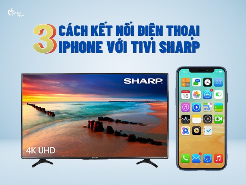3 Cách kết nối điện thoại iPhone với Tivi Sharp