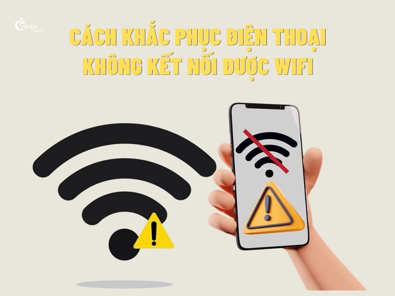 Cách khắc phục điện thoại không kết nối được Wifi