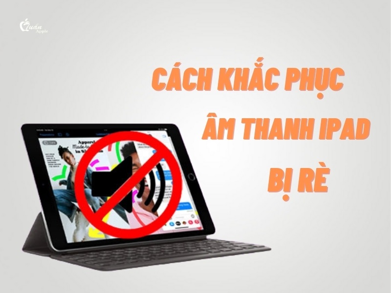 Cách khắc phục âm thanh iPad bị rè