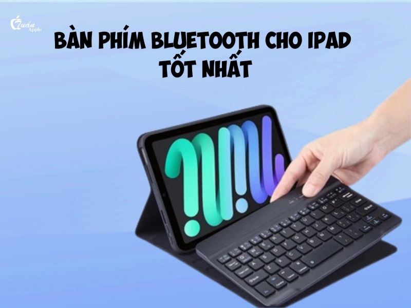 Top 8 bàn phím Bluetooth cho iPad​ tốt nhất 2025