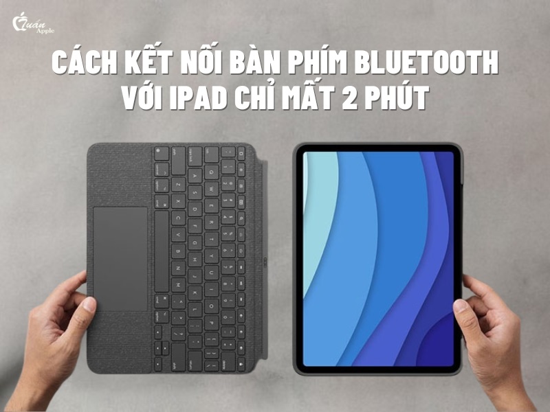 Cách kết nối bàn phím Bluetooth với iPad chỉ mất 2 phút