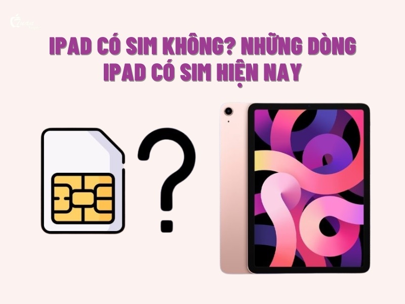 iPad có sim không? Những dòng iPad có sim hiện nay