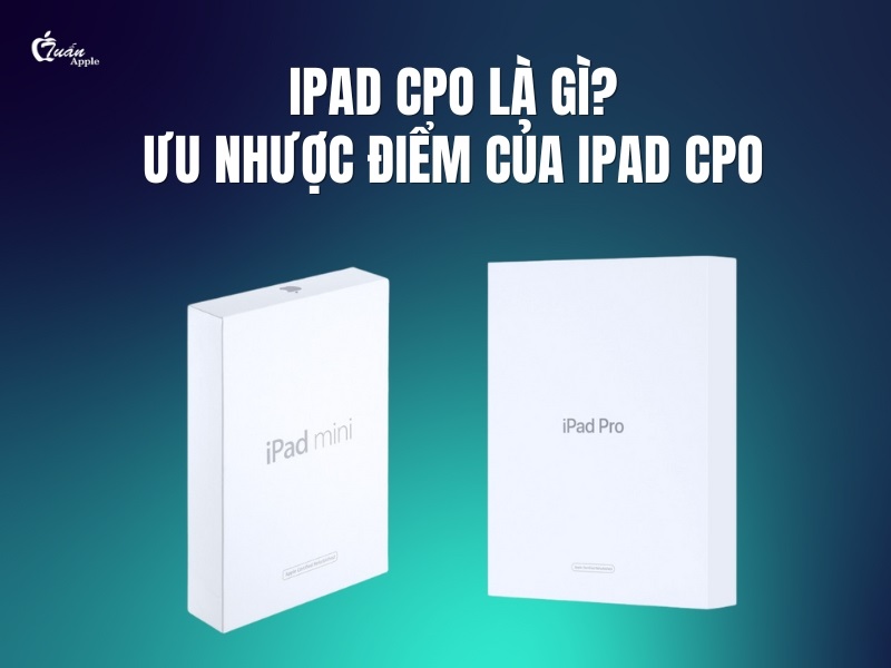 iPad CPO là gì​? Ưu nhược điểm của iPad CPO