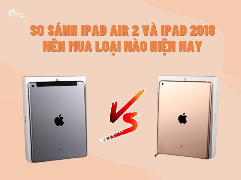So sánh iPad Air 2 và iPad 2018: Nên mua loại nào hiện nay