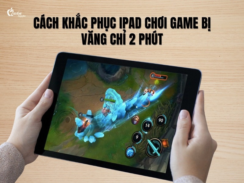 6 Cách khắc phục iPad chơi game bị văng chỉ 2 phút