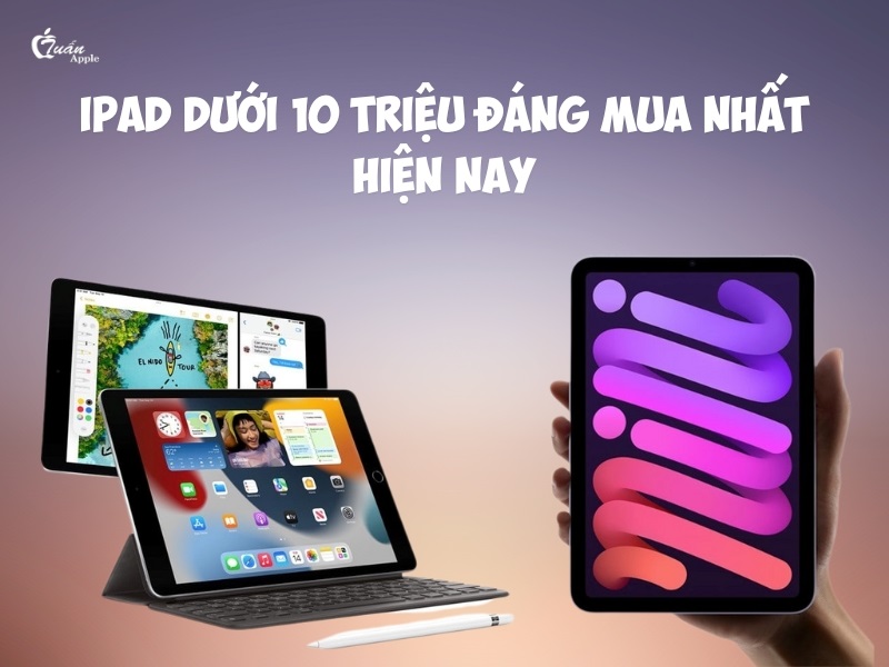 Top 9 iPad dưới 10 triệu đáng mua nhất hiện nay