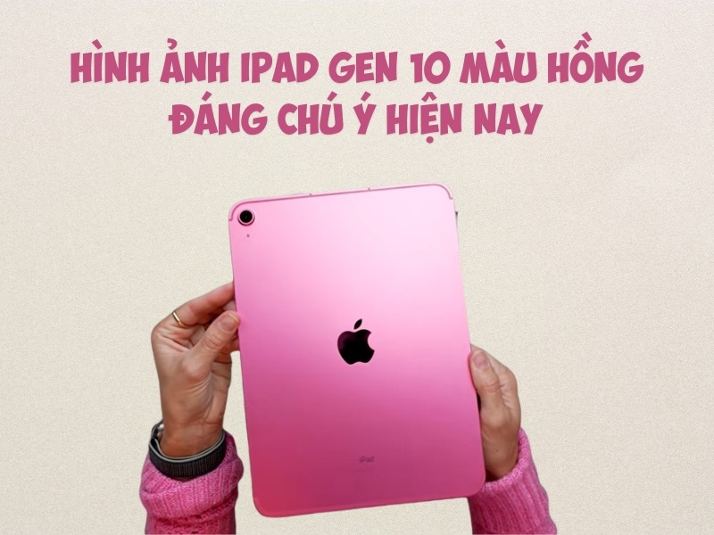 Hình ảnh iPad Gen 10 màu hồng đáng chú ý hiện nay