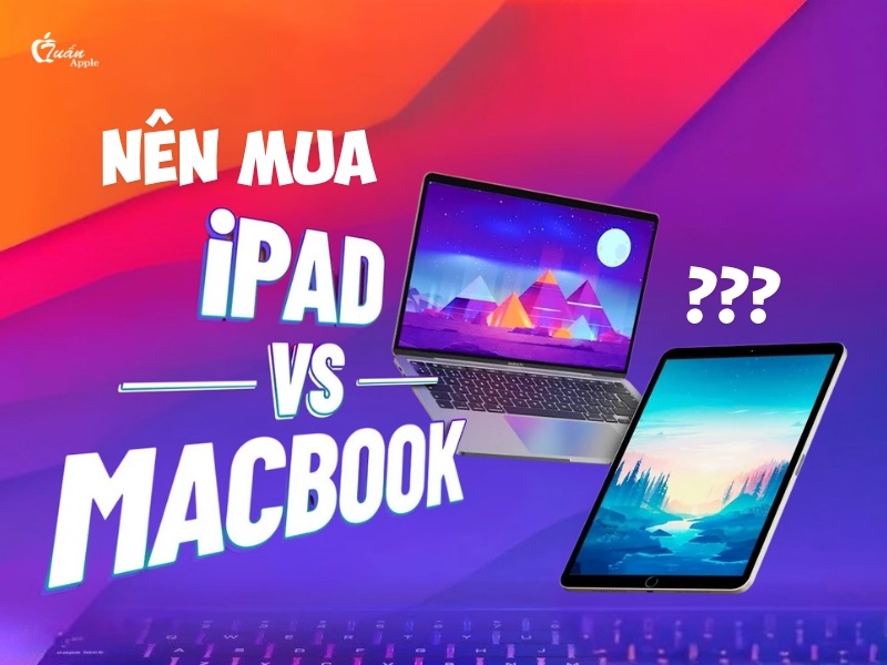 Nên mua iPad hay Macbook phù hợp thời điểm này?