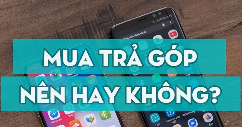 Nên mua điện thoại trả góp hay trả thẳng
