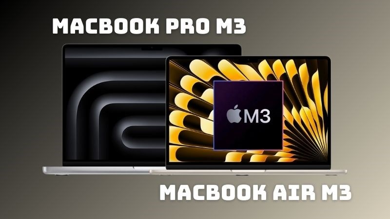 MacBook Pro M3 và MacBook Air M3