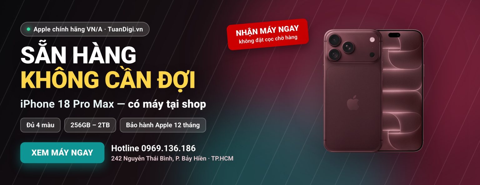 iPhone 18 Pro Max chính hãng VN/A sẵn hàng tại TuanDigi, nhận máy ngay không cần đợi