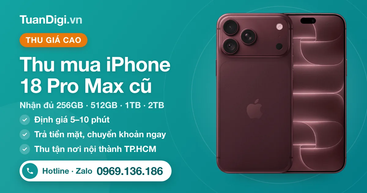 Thu mua iPhone 18 Pro Max cũ tại TuanDigi TP.HCM – nhận đủ 256GB đến 2TB, định giá 5–10 phút